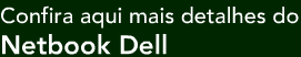 Confira aqui mais detalhes do Netbook Dell
