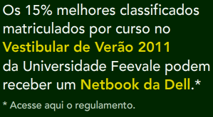 Os 15% melhores classificados matriculados por curso no Vestibular de Verao 2011 da Universidade Feevale podem receber um Netbook da Dell.