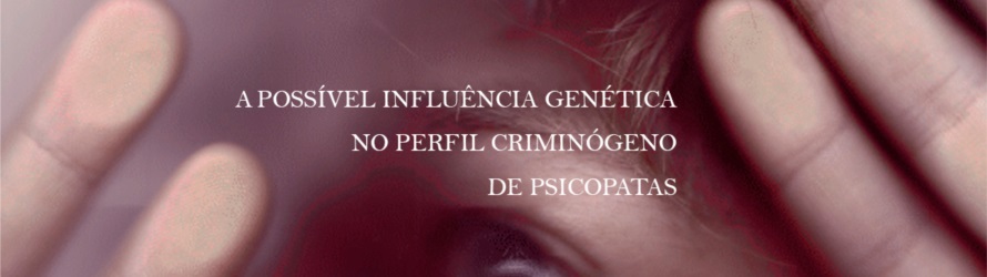 Imagem de referência A Possível Influência Genética no Perfil Criminógeno de Psicopatas